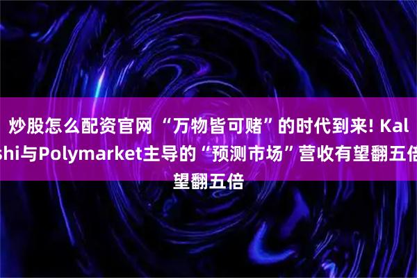 炒股怎么配资官网 “万物皆可赌”的时代到来! Kalshi与Polymarket主导的“预测市场”营收有望翻五倍