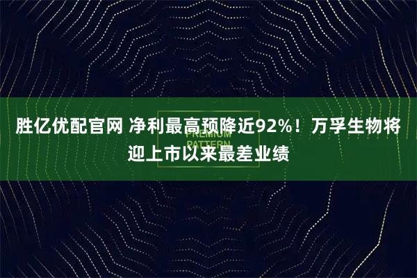 胜亿优配官网 净利最高预降近92%！万孚生物将迎上市以来最差业绩